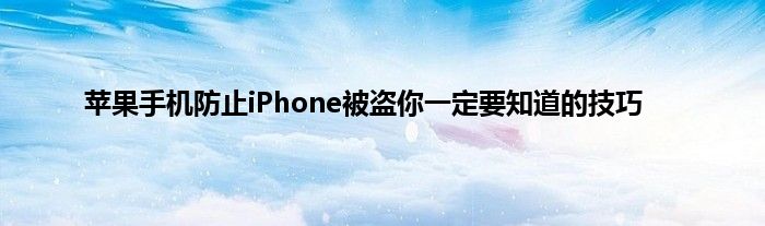 苹果手机防止iPhone被盗你一定要知道的技巧