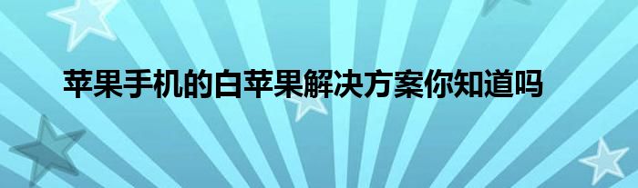 苹果手机的白苹果解决方案你知道吗