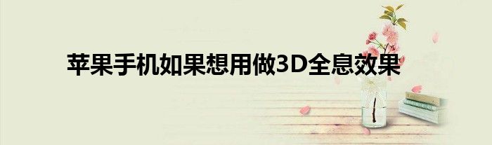 苹果手机如果想用做3D全息效果