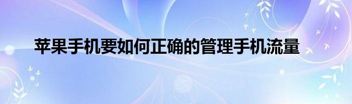 苹果手机要如何正确的管理手机流量