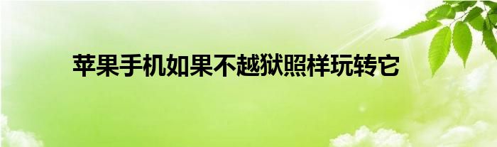 苹果手机如果不越狱照样玩转它