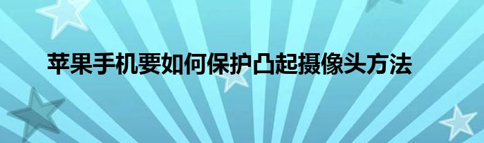 苹果手机要如何保护凸起摄像头方法