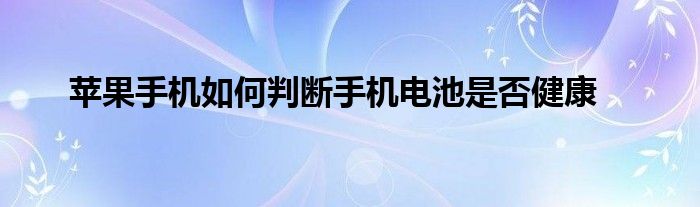 苹果手机如何判断手机电池是否健康