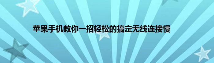 苹果手机教你一招轻松的搞定无线连接慢