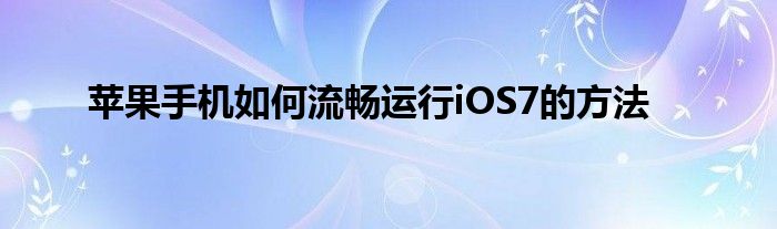 苹果手机如何流畅运行iOS7的方法