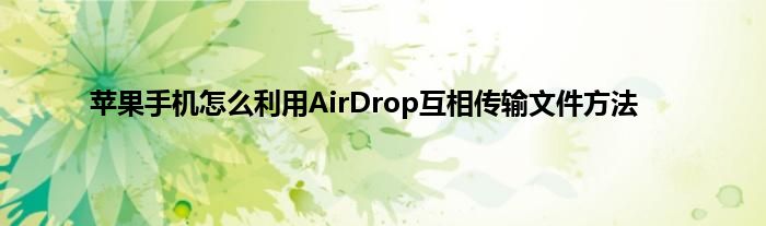 苹果手机怎么利用AirDrop互相传输文件方法