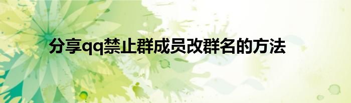 分享qq禁止群成员改群名的方法