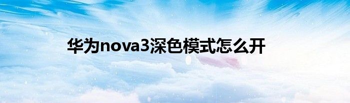 华为nova3深色模式怎么开