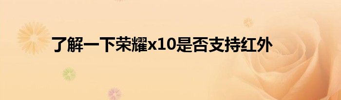 了解一下荣耀x10是否支持红外