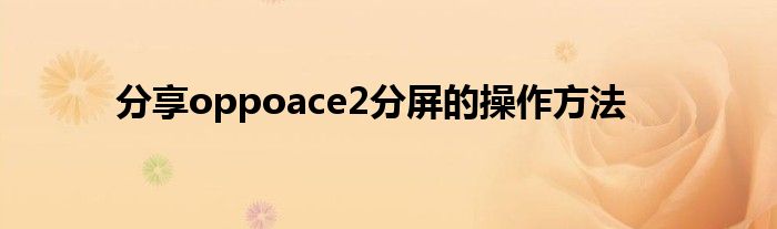 分享oppoace2分屏的操作方法