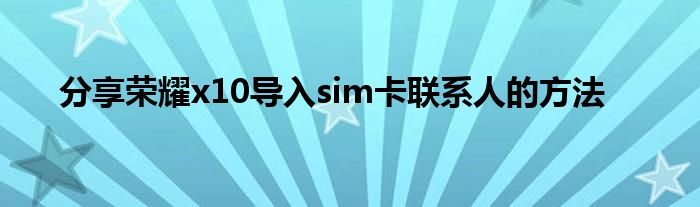 分享荣耀x10导入sim卡联系人的方法