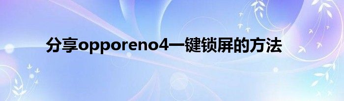 分享opporeno4一键锁屏的方法