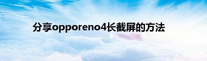 分享opporeno4长截屏的方法