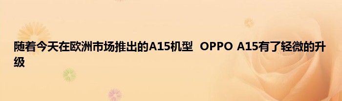 随着今天在欧洲市场推出的A15机型  OPPO A15有了轻微的升级