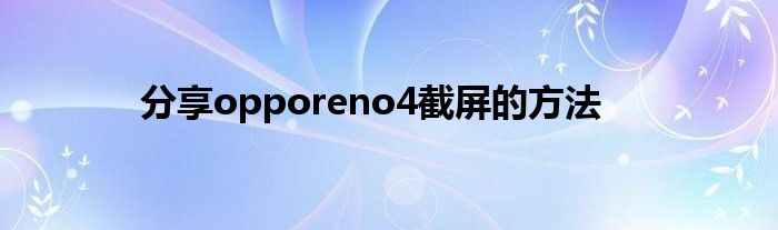 分享opporeno4截屏的方法