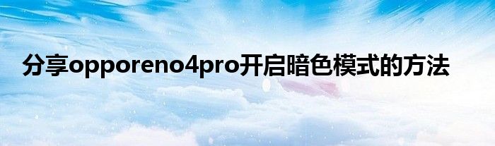 分享opporeno4pro开启暗色模式的方法