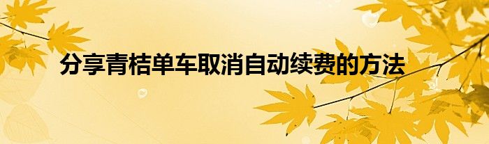 分享青桔单车取消自动续费的方法