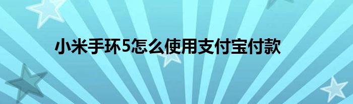 小米手环5怎么使用支付宝付款