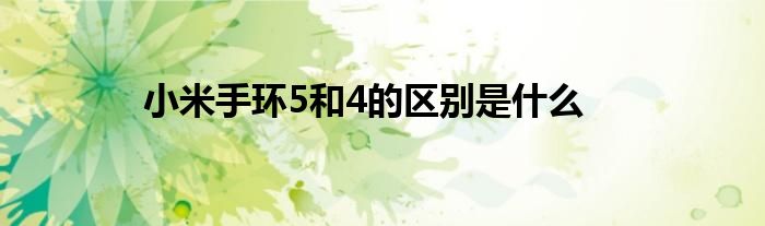 小米手环5和4的区别是什么