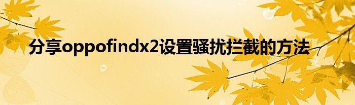 分享oppofindx2设置骚扰拦截的方法