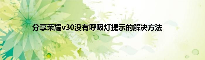 分享荣耀v30没有呼吸灯提示的解决方法