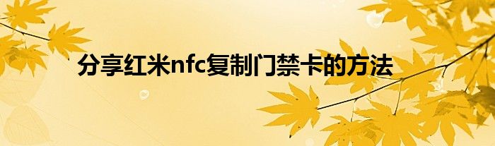 分享红米nfc复制门禁卡的方法