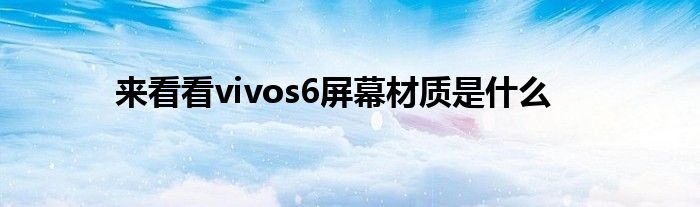 来看看vivos6屏幕材质是什么