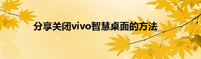 分享关闭vivo智慧桌面的方法