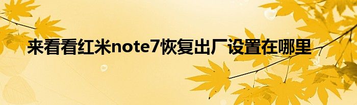 来看看红米note7恢复出厂设置在哪里