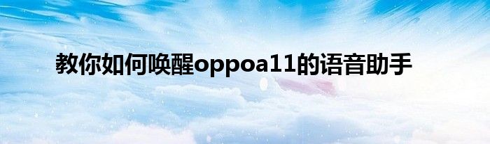 教你如何唤醒oppoa11的语音助手