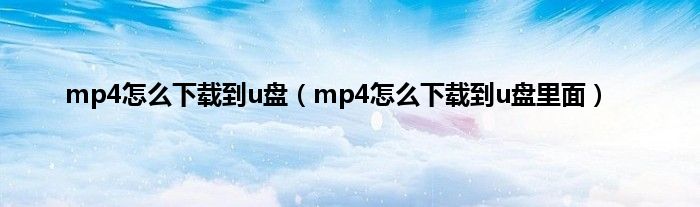 mp4怎么下载到u盘（mp4怎么下载到u盘里面）