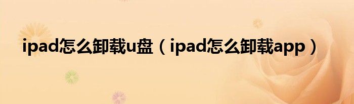 ipad怎么卸载u盘（ipad怎么卸载app）