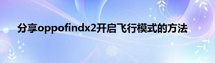 分享oppofindx2开启飞行模式的方法