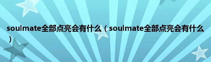 soulmate全部点亮会有什么（soulmate全部点亮会有什么）