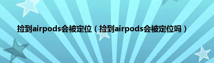 捡到airpods会被定位（捡到airpods会被定位吗）