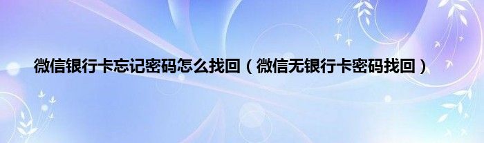 微信银行卡忘记密码怎么找回（微信无银行卡密码找回）