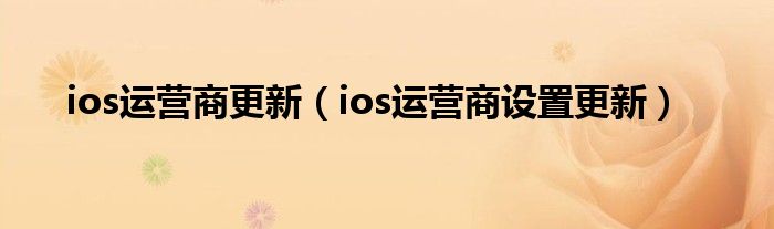 ios运营商更新（ios运营商设置更新）