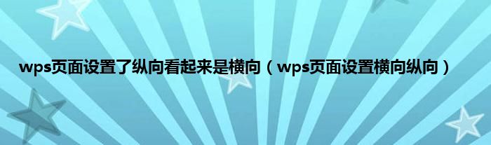 wps页面设置了纵向看起来是横向（wps页面设置横向纵向）