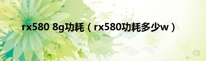 rx580 8g功耗（rx580功耗多少w）