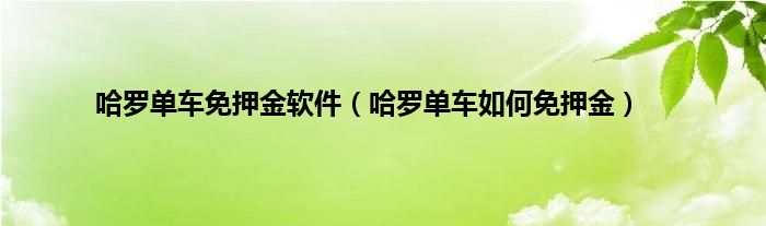 哈罗单车免押金软件（哈罗单车如何免押金）