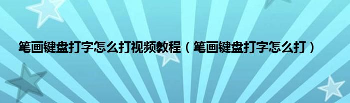 笔画键盘打字怎么打视频教程（笔画键盘打字怎么打）