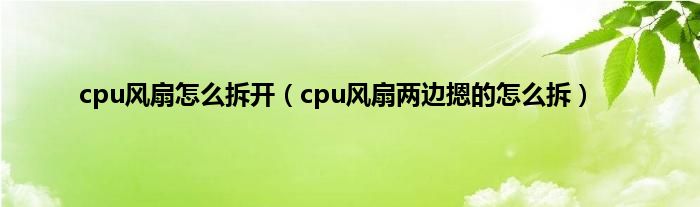 cpu风扇怎么拆开（cpu风扇两边摁的怎么拆）