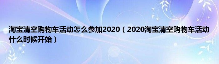 淘宝清空购物车活动怎么参加2020（2020淘宝清空购物车活动什么时候开始）