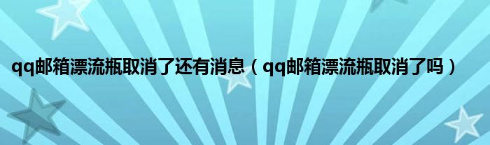 qq邮箱漂流瓶取消了还有消息（qq邮箱漂流瓶取消了吗）