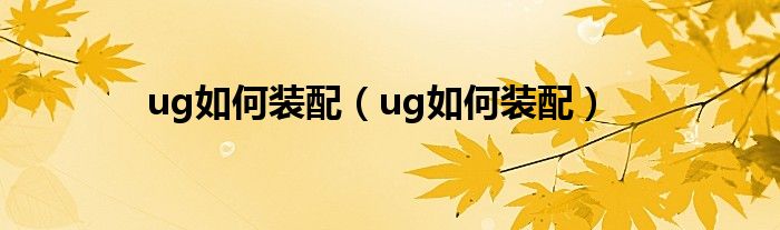 ug如何装配（ug如何装配）