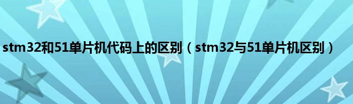 stm32和51单片机代码上的区别（stm32与51单片机区别）