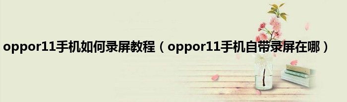 oppor11手机如何录屏教程（oppor11手机自带录屏在哪）