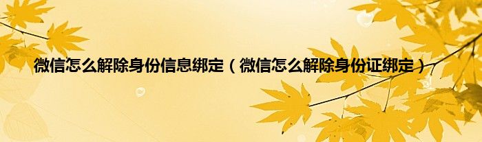 微信怎么解除身份信息绑定（微信怎么解除身份证绑定）