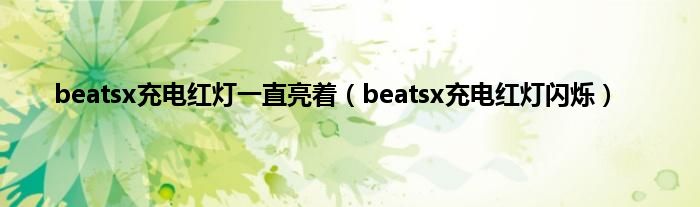 beatsx充电红灯一直亮着（beatsx充电红灯闪烁）