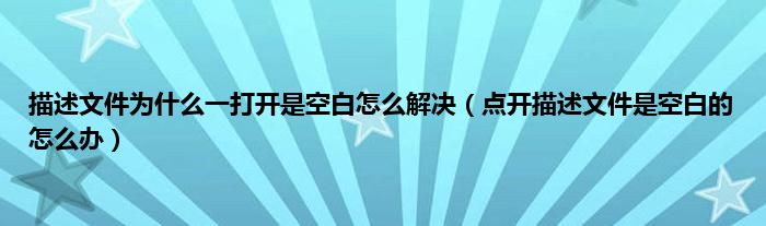 描述文件为什么一打开是空白怎么解决（点开描述文件是空白的怎么办）